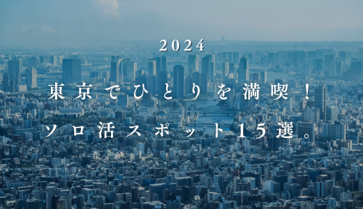 【2024】東京でソロ活するならここ！ひとりを満喫できるおすすめスポット15選