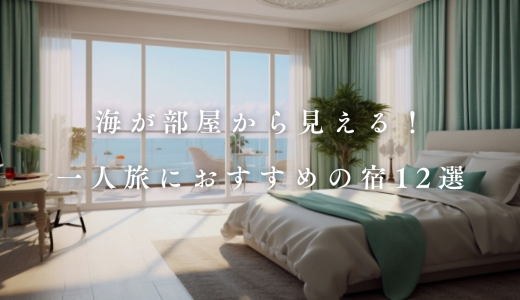 【2024】海が部屋から見える。一人旅におすすめのホテル・旅館12選！